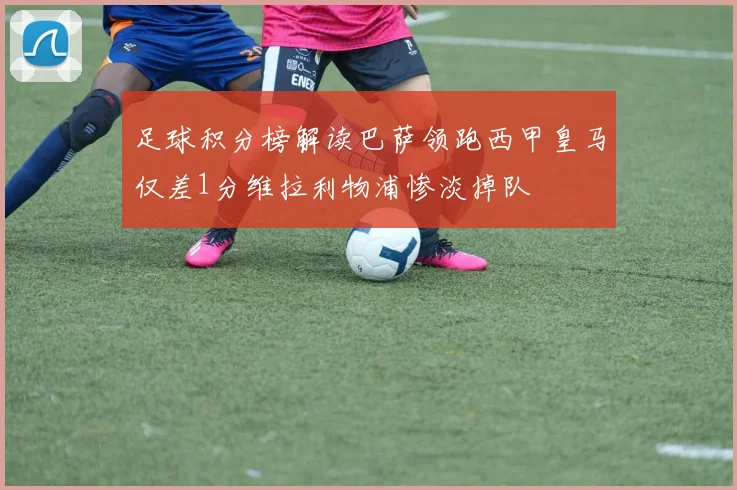 足球积分榜解读巴萨领跑西甲皇马仅差1分维拉利物浦惨淡掉队