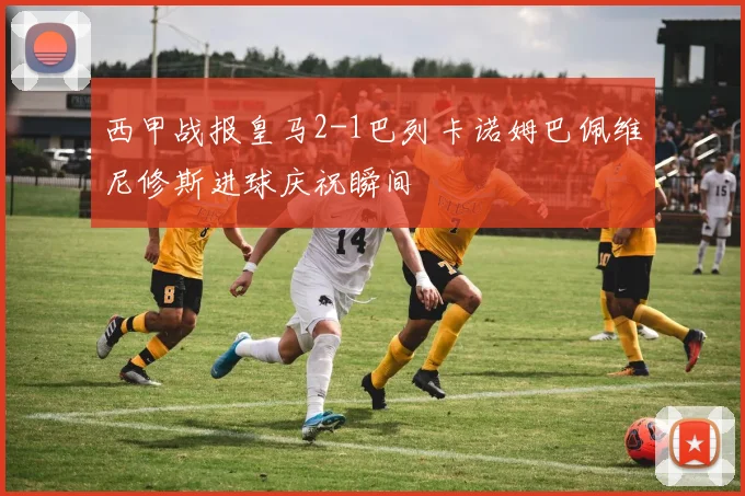 西甲战报皇马2-1巴列卡诺姆巴佩维尼修斯进球庆祝瞬间