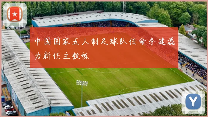 中国国家五人制足球队任命李建磊为新任主教练