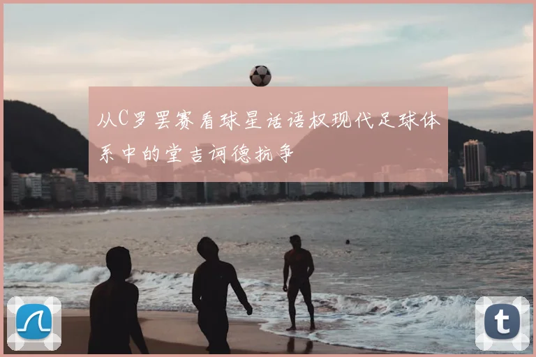 从C罗罢赛看球星话语权现代足球体系中的堂吉诃德抗争