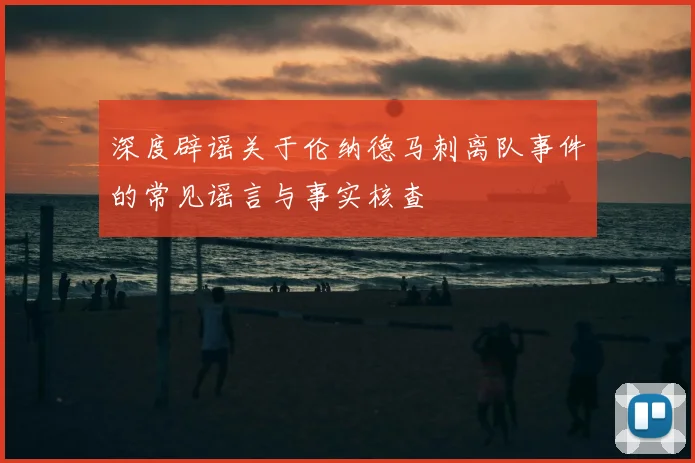 深度辟谣关于伦纳德马刺离队事件的常见谣言与事实核查