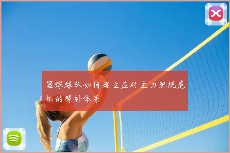 篮球球队如何建立应对主力犯规危机的替补体系